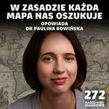 #272 Zwodnicze mapy – gdyby Ziemia była płaska, byłoby łatwiej | dr Paulina Rowińska