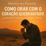 Como Orar com o Coração Quebrantado | Sensibilidade Espiritual em Tempos Difíceis