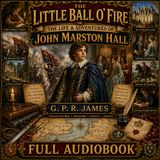 The Little Ball O' Fire by G. P. R. James | John Marston Hall | English Civil War Adventure | Full Audiobook Part 1