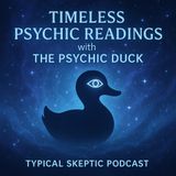 Timeless Psychic Readings - The Psychic Duck -Typical Skeptic #1940