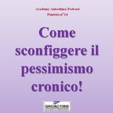 Come sconfiggere il pessimismo cronico! - Academy Autostima Podcast - Puntata n°14