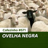 Cafezinho 571 – Ovelha Negra