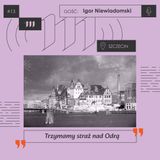 #13 Trzymamy straż nad Odrą. O losach powojennego Szczecina