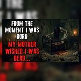 My Mother Wanted Me Dead From the Day I Was Born | Creepypasta Reddit Stories
