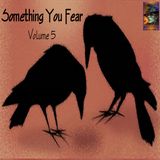 Something You Fear | Volume 5 | Podcast 371