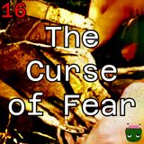 16: The Curse of Fear