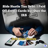 Side Hustle Tax Debt: I Paid Off My Cards but Now I Owe the IRS $5,000
