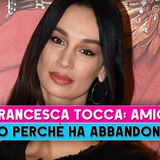 Francesca Tocca, La Verità: Ecco Perchè Ha Lasciato Amici!