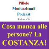 Cosa manca alle persone? La costanza - Podcast Pillole Motivazionali - Puntata n°34