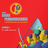 Sagas Pernambucanas #02 | Confederação do Equador | ep. 2 - O caldo entorna