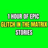 1 HOUR OF EPIC GLITCH IN THE MATRIX STORIES