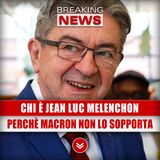 Chi E' Jean Luc Melenchon: Ecco Perchè Macron Non Lo Sopporta!