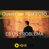 ¿Porque sufro por no ser PERFECTO?