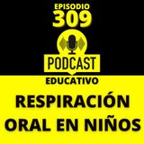 309 - Respiración oral en niños: cómo detectarla y qué consecuencias puede tener