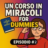 Episodio 2: Sei già miracoloso… solo che non ti ricordi come si fa! I primi 5 Principi di Un Corso in Miracoli