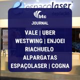 Vale, Uber, Westwing, Enjoei | Riachuelo, Alpargatas, Espaçolaser, Cogna | BTC Journal 16/12/2021