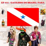 Episódio #71 - Gatilhos do Brasil: Pará