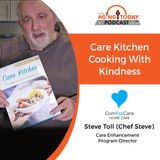04/29/2024: Chef Steve Toll, a Man of Many Talents | Care Kitchen: Cooking with Kindness | Aging Today Podcast with Mark Turnbull
