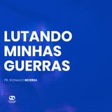 LUTANDO MINHAS GUERRAS // pr. Ronaldo Bezerra