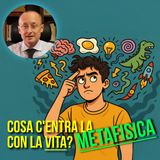 Cosa c'entra la metafisica con la vita?