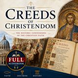 The Creeds of Christendom | Full Audiobook 📖 The Historic Christian Confessions, Councils & Foundations of Faith Part 3