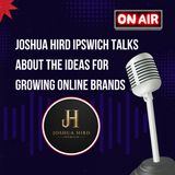 Joshua Hird Ipswich Talks About the Ideas for Growing Online Brands