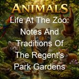 Life At The Zoo Notes And Traditions Of The Regent's Park Gardens - Charles John Cornish