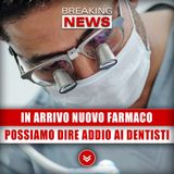 In Arrivo Nuovo Farmaco: Possiamo Dire Addio Ai Dentisti!
