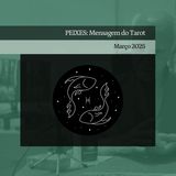 PEIXES: Mensagem do Tarot - Março 2025