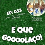 EQG - #53 - Gino - do Corinthians ao Papão PT1 - Com Gino Salerio