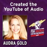 Invented Viral Videos and Created the YouTube of Audio - Audra Gold