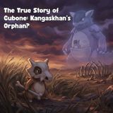 The True Story of Cubone: Kangaskhan’s Orphan?
