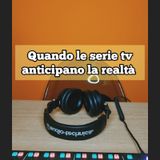 Episodio 1584 - Quando le serie tv anticipano la realtà.