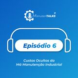 Ep. 6 - Custos Ocultos da Má Manutenção Industrial