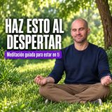 ¡¡PARA EMPEZAR TU DÍA EN BIENESTAR!! Con esta MEDITACIÓN GUIADA de la mañana de Luis Perla