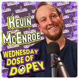 Dopey Wednesday: Deck the Hall's with Mom's Suboxone! Kevin McEnroe Returns! Mushrooms Epiphany! Blended Family Wedding Miracle!