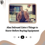 Alaa Daloussi Lists 5 Things to Know Before Buying Equipment