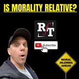 Is Morality Relative? - 5:17:21, 9.26 AM