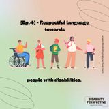 [Ep.4] - Disability Perspective - Respectful language towards people with disabilities.