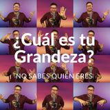 #269 Cuál es tu Grandeza (Ud. No Sabe Quién Soy Yo) (Podcast)