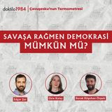 Savaşa Rağmen Demokrasi Mümkün mü? | Edgar Şar | Çavuşesku'nun Termometresi #298