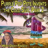 Purple Pop Pete Invents the Cold Suit Part 2