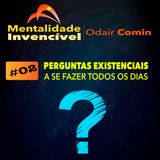 #02 Perguntas Existenciais | Mentalidade Invencível | Odair Comin