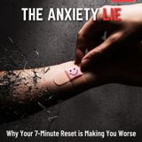The Anxiety LIE: Why Your 7-Minute Reset is Making You Worse