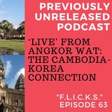 "F. L. I. C. K. S.” EP 63 - A Previously UNRELEASED "'LIVE' from Cambodia - A Khmer-Korean Connection" EPISODE