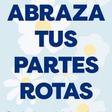 Abraza tus partes rotas - María Ros