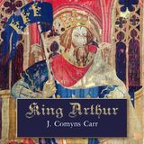 King Arthur by Joseph Comyns Carr | Full Audiobook | Audiobook Time