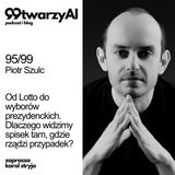 95/99 - Od Lotto do wyborów prezydenckich. Dlaczego widzimy spisek tam, gdzie rządzi przypadek? Piotr Szulc