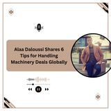 Alaa Daloussi Shares 6 Tips for Handling Machinery Deals Globally