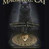 The Mysterious Magickal Cat: Mythology, Folklore, Spirits, and Spells